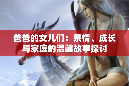 爸爸的女兒們：親情、成長與家庭的溫馨故事探討
