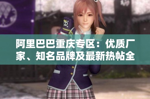 阿里巴巴重慶專(zhuān)區(qū)：優(yōu)質(zhì)廠家、知名品牌及最新熱帖全攻略