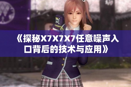 《探秘X7X7X7任意噪聲入口背后的技術與應用》
