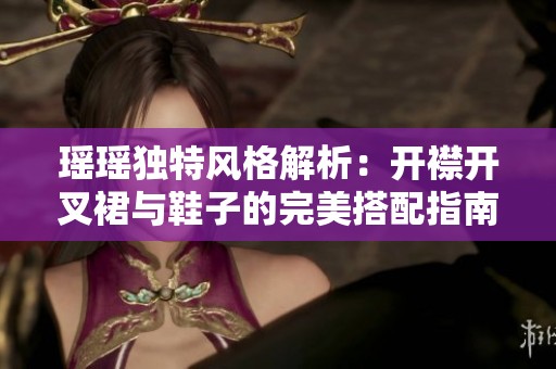 瑤瑤獨特風格解析：開襟開叉裙與鞋子的完美搭配指南