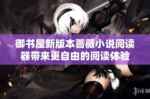 御書屋新版本薔薇小說閱讀器帶來更自由的閱讀體驗