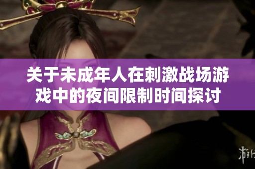 關于未成年人在刺激戰場游戲中的夜間限制時間探討