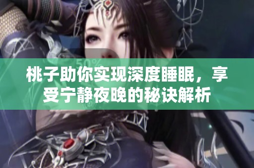 桃子助你實現(xiàn)深度睡眠，享受寧靜夜晚的秘訣解析