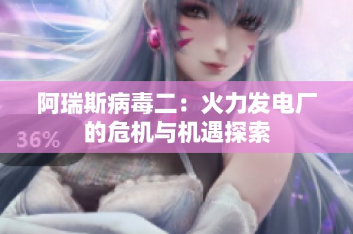 阿瑞斯病毒二：火力發(fā)電廠的危機與機遇探索