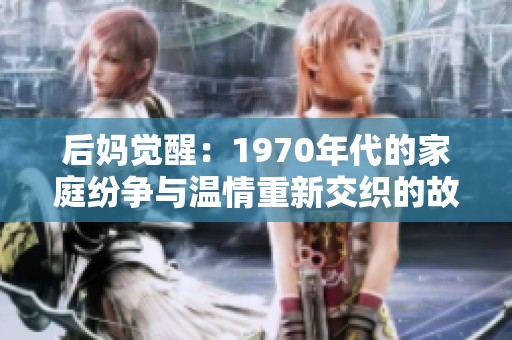 后媽覺醒：1970年代的家庭紛爭與溫情重新交織的故事