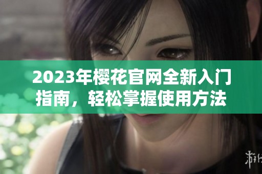 2023年櫻花官網全新入門指南，輕松掌握使用方法