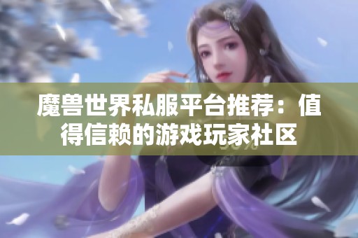 魔獸世界私服平臺推薦：值得信賴的游戲玩家社區