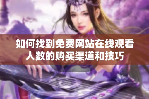 如何找到免費網站在線觀看人數的購買渠道和技巧