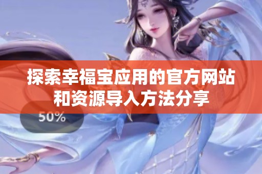 探索幸福寶應用的官方網站和資源導入方法分享