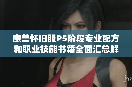 魔獸懷舊服P5階段專業配方和職業技能書籍全面匯總解析