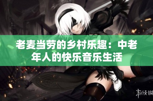 老麥當勞的鄉(xiāng)村樂趣：中老年人的快樂音樂生活