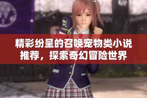 精彩紛呈的召喚寵物類小說推薦，探索奇幻冒險世界