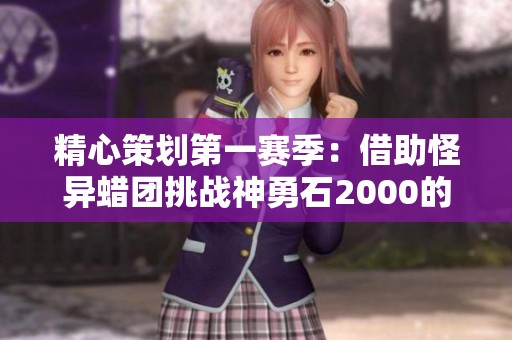 精心策劃第一賽季：借助怪異蠟團挑戰神勇石2000的極限