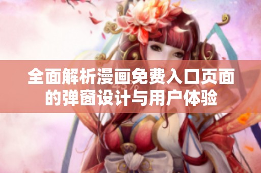 全面解析漫畫免費入口頁面的彈窗設計與用戶體驗
