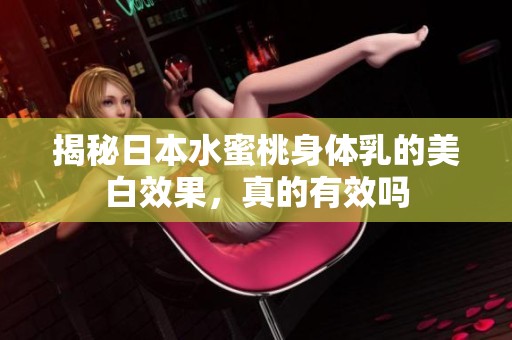 揭秘日本水蜜桃身體乳的美白效果，真的有效嗎