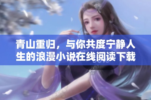青山重歸，與你共度寧靜人生的浪漫小說在線閱讀下載