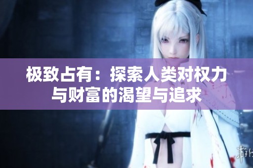 極致占有：探索人類對權力與財富的渴望與追求