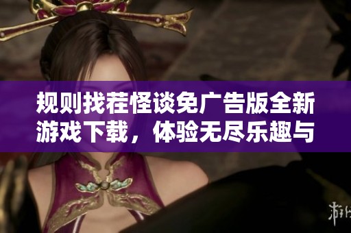 規(guī)則找茬怪談免廣告版全新游戲下載，體驗(yàn)無(wú)盡樂(lè)趣與驚悚挑戰(zhàn)