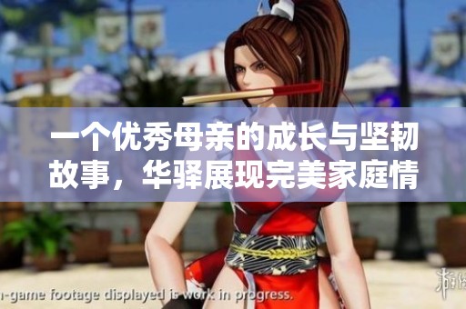 一個優秀母親的成長與堅韌故事，華驛展現完美家庭情感