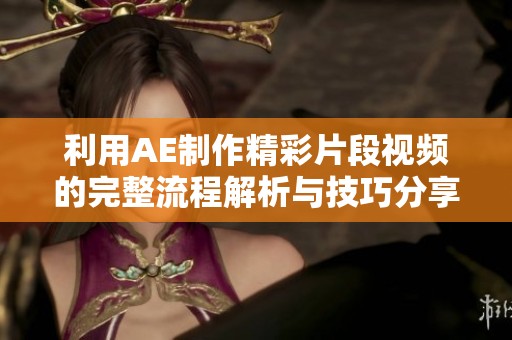 利用AE制作精彩片段視頻的完整流程解析與技巧分享