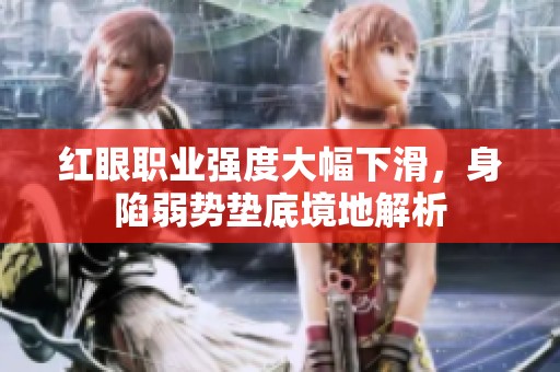 紅眼職業強度大幅下滑，身陷弱勢墊底境地解析