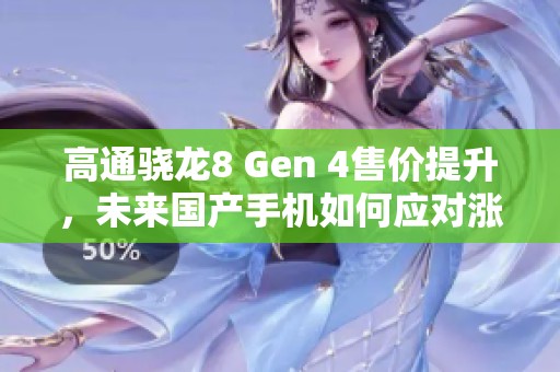 高通驍龍8 Gen 4售價提升，未來國產(chǎn)手機如何應(yīng)對漲價挑戰(zhàn)