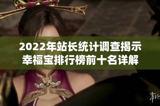 2022年站長統(tǒng)計調(diào)查揭示幸福寶排行榜前十名詳解