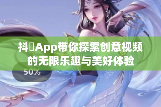 抖抈App帶你探索創(chuàng)意視頻的無限樂趣與美好體驗(yàn)
