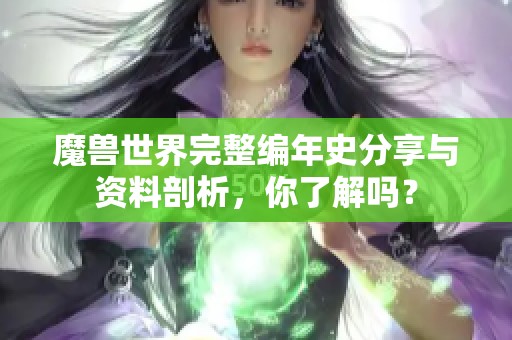 魔獸世界完整編年史分享與資料剖析，你了解嗎？