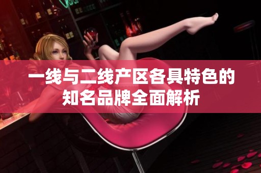 一線與二線產區各具特色的知名品牌全面解析