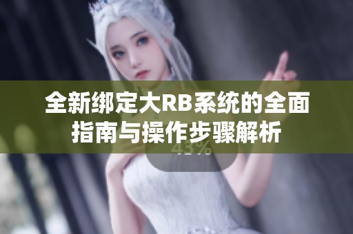 全新綁定大RB系統(tǒng)的全面指南與操作步驟解析