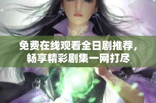 免費在線觀看全日劇推薦，暢享精彩劇集一網打盡