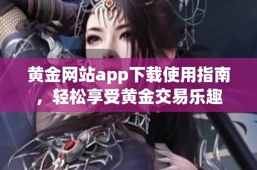 黃金網(wǎng)站app下載使用指南，輕松享受黃金交易樂趣