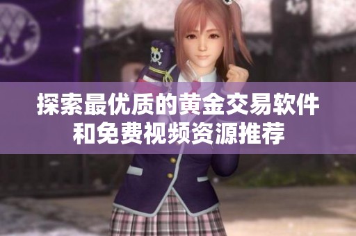 探索最優(yōu)質(zhì)的黃金交易軟件和免費(fèi)視頻資源推薦