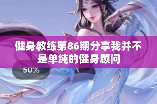 健身教練第86期分享我并不是單純的健身顧問