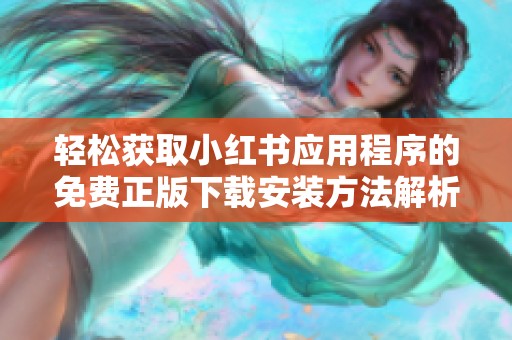 輕松獲取小紅書應用程序的免費正版下載安裝方法解析