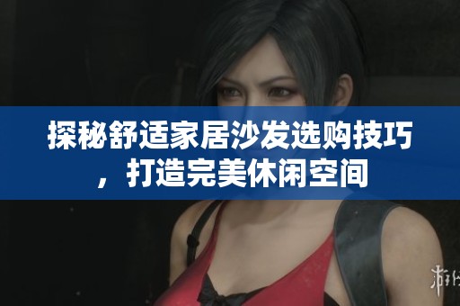 探秘舒適家居沙發選購技巧，打造完美休閑空間