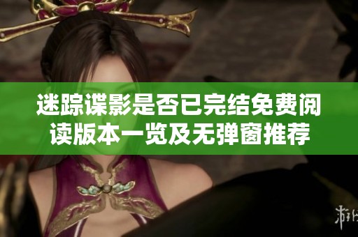 迷蹤諜影是否已完結免費閱讀版本一覽及無彈窗推薦