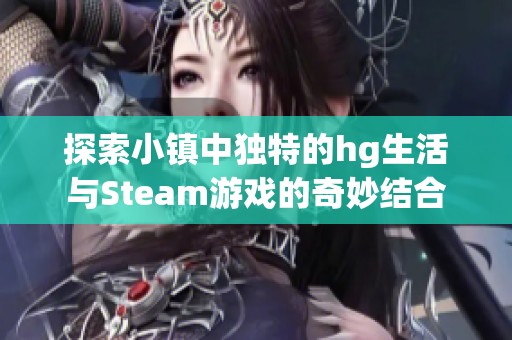 探索小鎮(zhèn)中獨(dú)特的hg生活與Steam游戲的奇妙結(jié)合