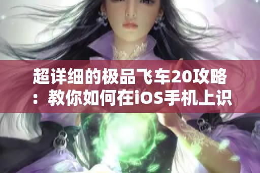 超詳細的極品飛車20攻略：教你如何在iOS手機上識別游戲騙子！