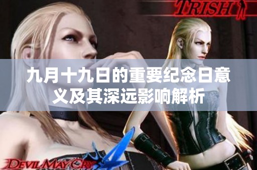 九月十九日的重要紀(jì)念日意義及其深遠(yuǎn)影響解析