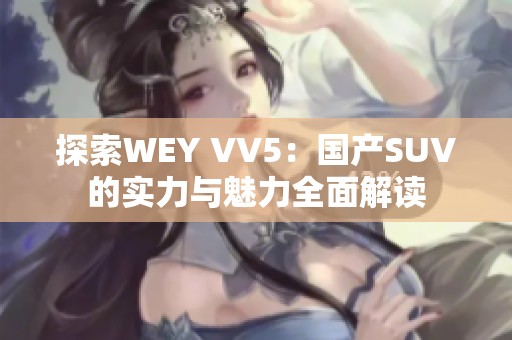 探索WEY VV5：國產SUV的實力與魅力全面解讀