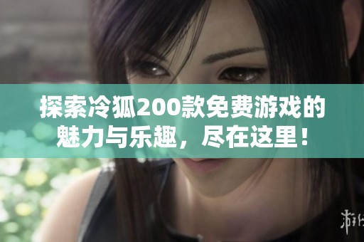 探索冷狐200款免費游戲的魅力與樂趣，盡在這里！