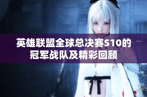 英雄聯盟全球總決賽S10的冠軍戰隊及精彩回顧