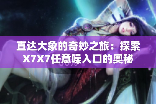 直達大象的奇妙之旅：探索X7X7任意噪入口的奧秘