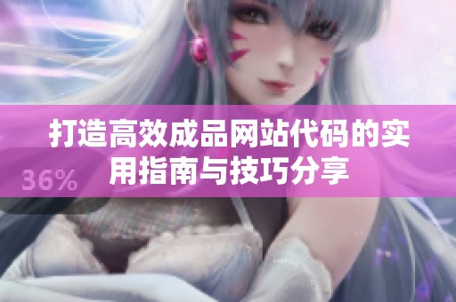 打造高效成品網(wǎng)站代碼的實(shí)用指南與技巧分享