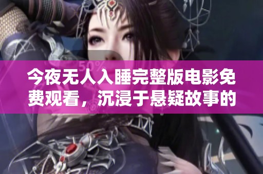 今夜無人入睡完整版電影免費觀看，沉浸于懸疑故事的迷霧中