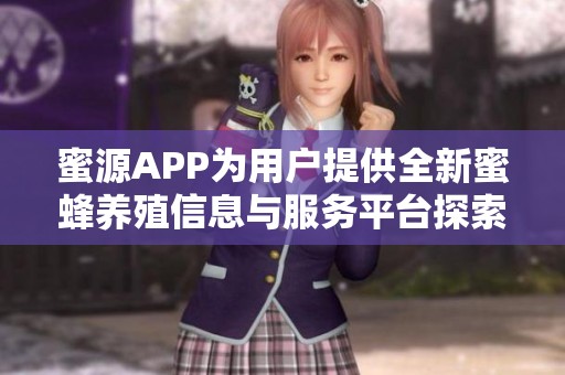 蜜源APP為用戶提供全新蜜蜂養(yǎng)殖信息與服務(wù)平臺(tái)探索之旅