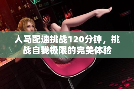 人馬配速挑戰120分鐘，挑戰自我極限的完美體驗