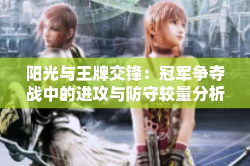 陽光與王牌交鋒：冠軍爭奪戰中的進攻與防守較量分析